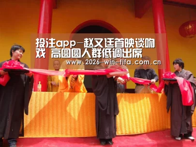 投注app-赵又廷首映谈吻戏 高圆圆人群低调出席(图4) 世界杯投注平台